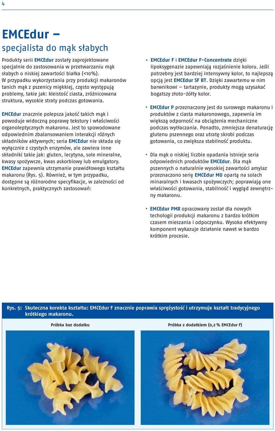 EMCEdur znacznie polepsza jakość takich mąk i powoduje widoczną poprawę tekstury i właściwości organoleptycznych makaronu.