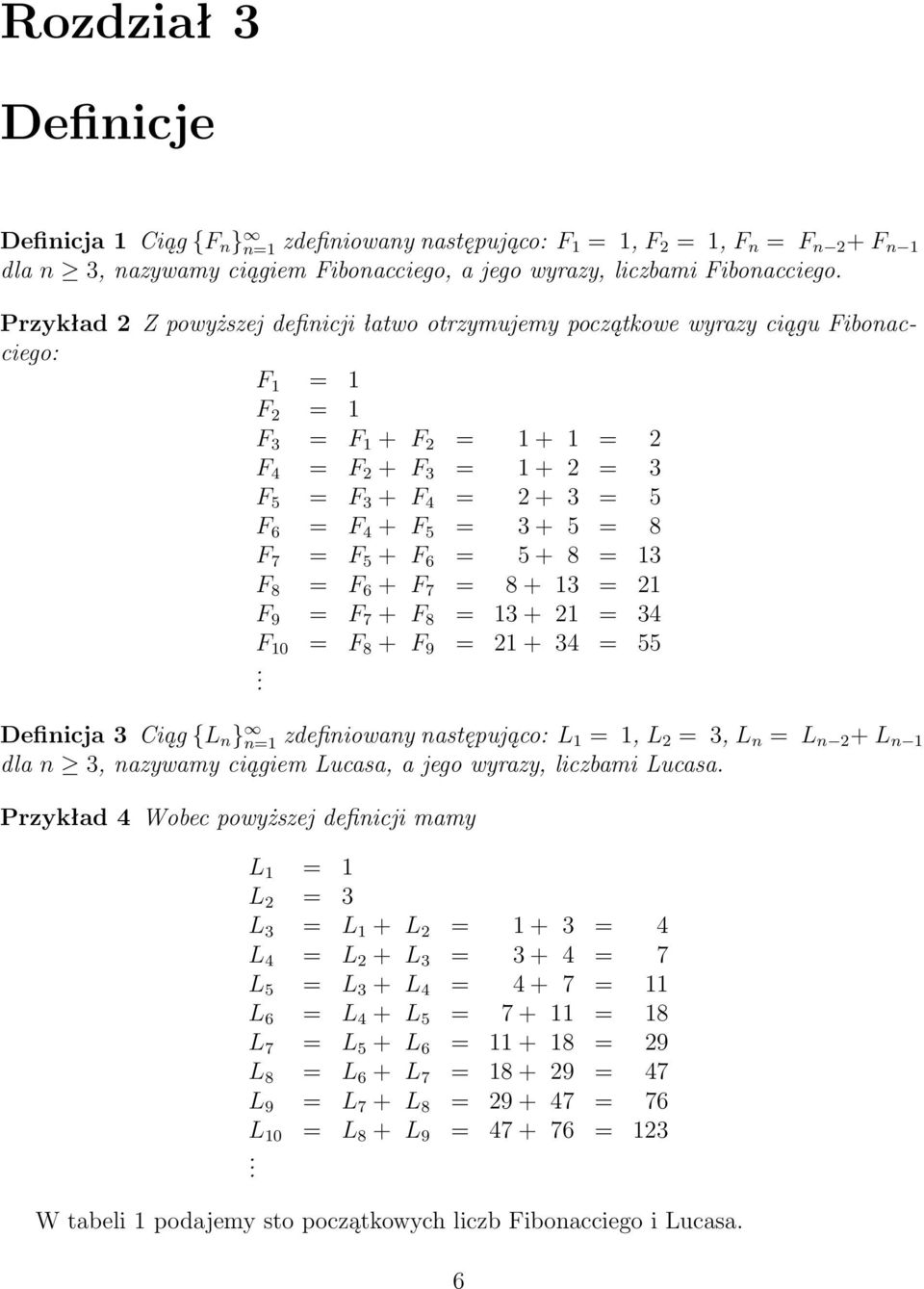 = 8 F 7 = F 5 + F 6 = 5 + 8 = 13 F 8 = F 6 + F 7 = 8 + 13 = 1 F 9 = F 7 + F 8 = 13 + 1 = 34 F 10 = F 8 + F 9 = 1 + 34 = 55.