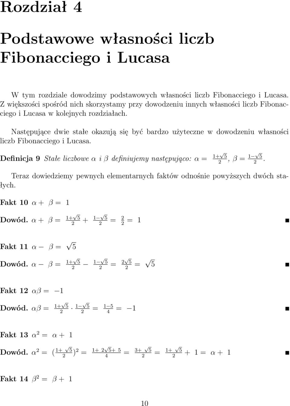 Następujące dwie stałe okazują się być bardzo użyteczne w dowodzeniu własności liczb Fibonacciego i Lucasa. Definicja 9 Stałe liczbowe α i β definiujemy następująco: α = 1+ 5, β = 1 5.
