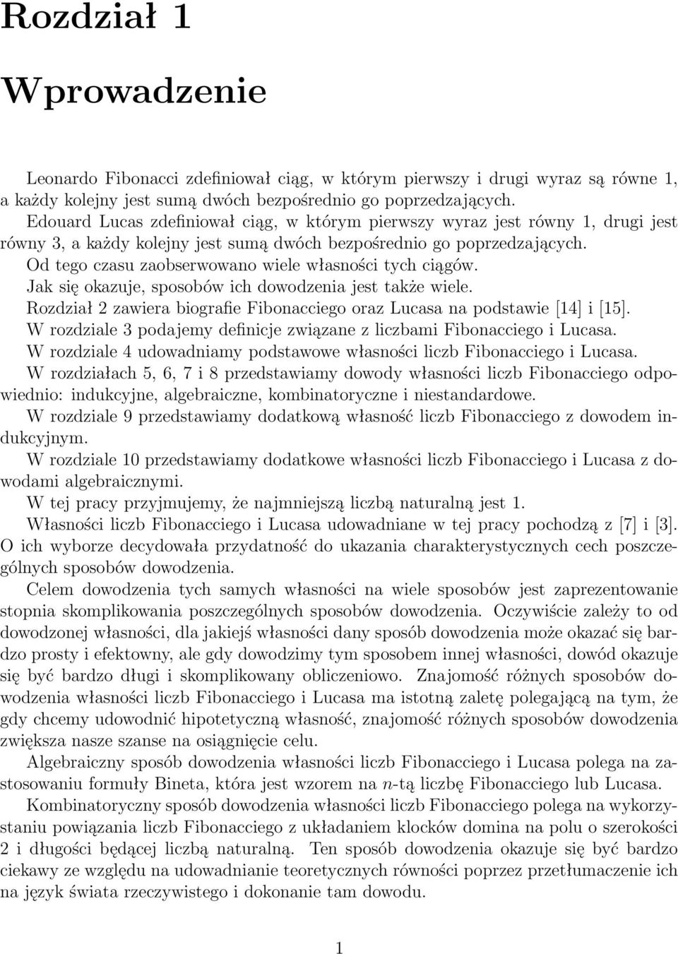 Od tego czasu zaobserwowano wiele własności tych ciągów. Jak się okazuje, sposobów ich dowodzenia jest także wiele. Rozdział zawiera biografie Fibonacciego oraz Lucasa na podstawie [14] i [15].