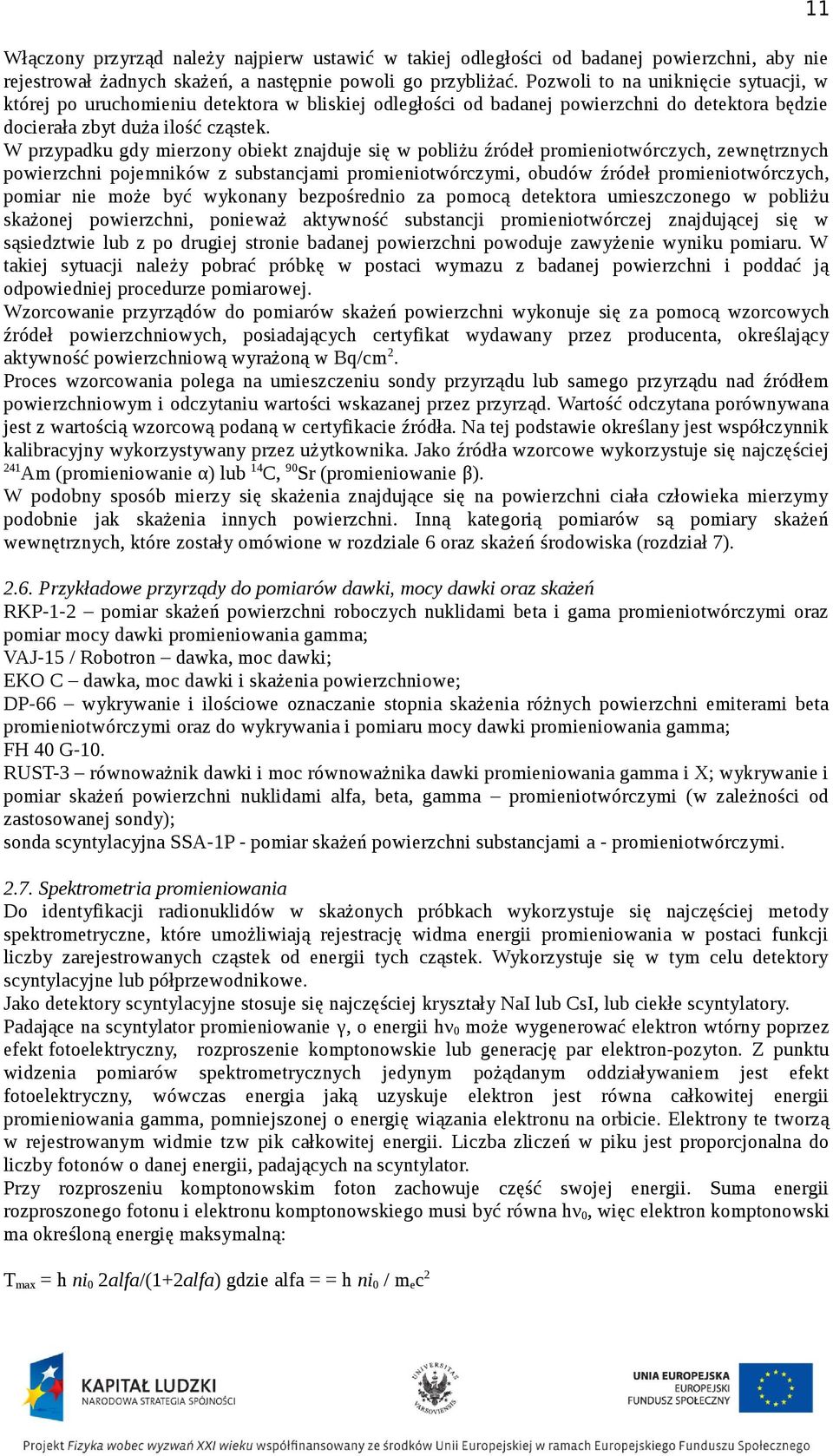 W przypadku gdy mierzony obiekt znajduje się w pobliżu źródeł promieniotwórczych, zewnętrznych powierzchni pojemników z substancjami promieniotwórczymi, obudów źródeł promieniotwórczych, pomiar nie