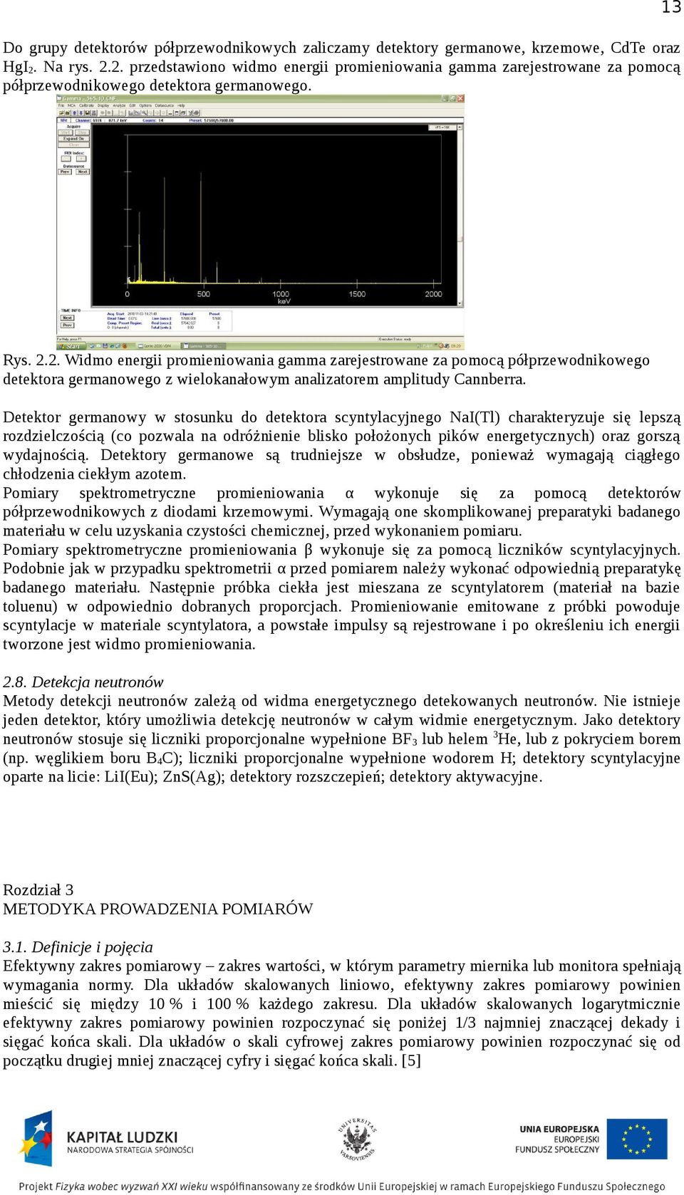 Detektor germanowy w stosunku do detektora scyntylacyjnego NaI(Tl) charakteryzuje się lepszą rozdzielczością (co pozwala na odróżnienie blisko położonych pików energetycznych) oraz gorszą wydajnością.