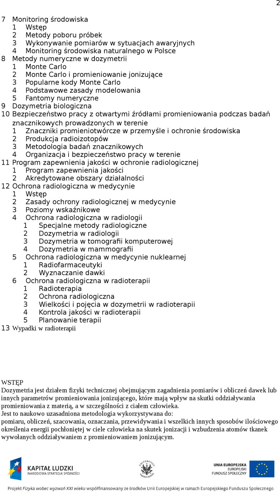 promieniowania podczas badań znacznikowych prowadzonych w terenie 1 Znaczniki promieniotwórcze w przemyśle i ochronie środowiska 2 Produkcja radioizotopów 3 Metodologia badań znacznikowych 4