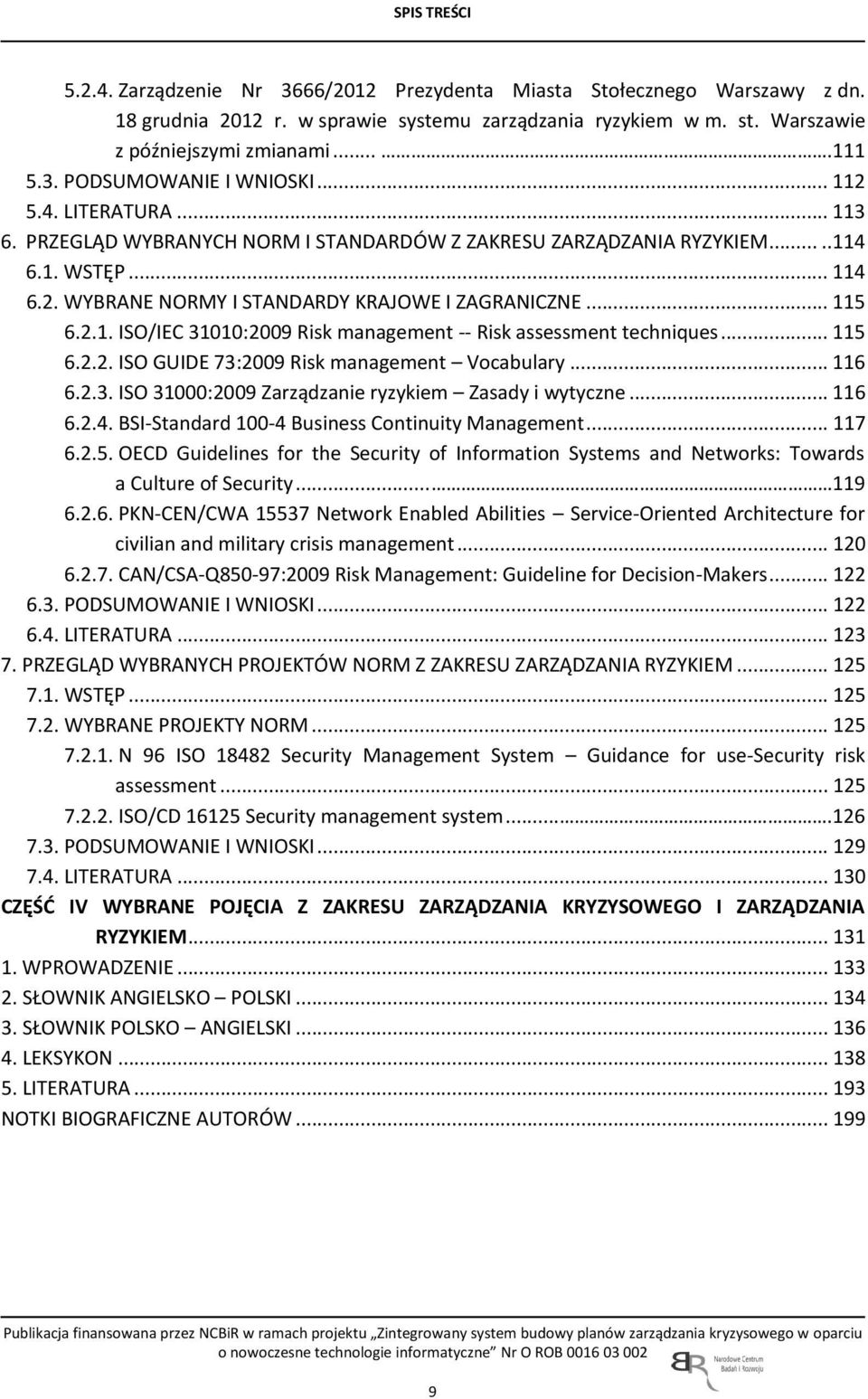 .. 115 6.2.1. ISO/IEC 31010:2009 Risk management -- Risk assessment techniques... 115 6.2.2. ISO GUIDE 73:2009 Risk management Vocabulary... 116 6.2.3. ISO 31000:2009 Zarządzanie ryzykiem Zasady i wytyczne.