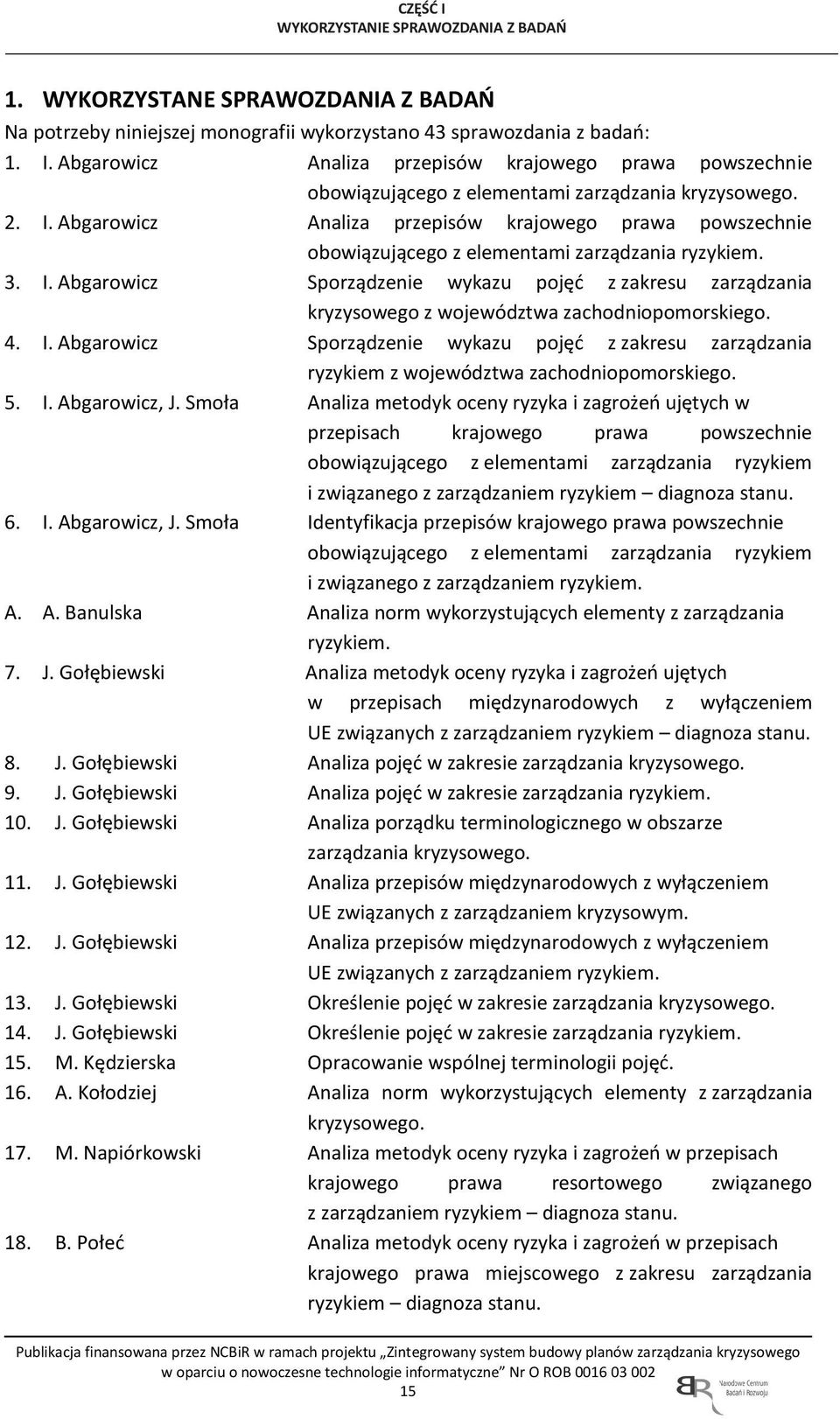 4. I. Abgarowicz Sporządzenie wykazu pojęć z zakresu zarządzania ryzykiem z województwa zachodniopomorskiego. 5. I. Abgarowicz, J.