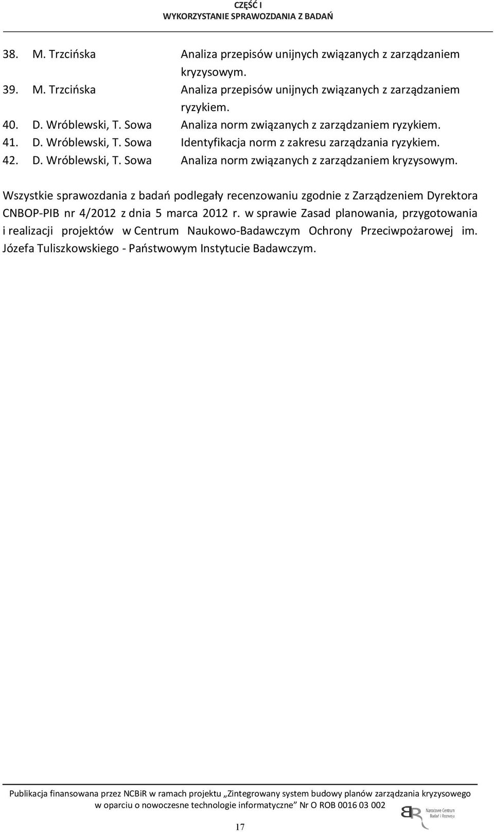 Wszystkie sprawozdania z badań podlegały recenzowaniu zgodnie z Zarządzeniem Dyrektora CNBOP-PIB nr 4/2012 z dnia 5 marca 2012 r.