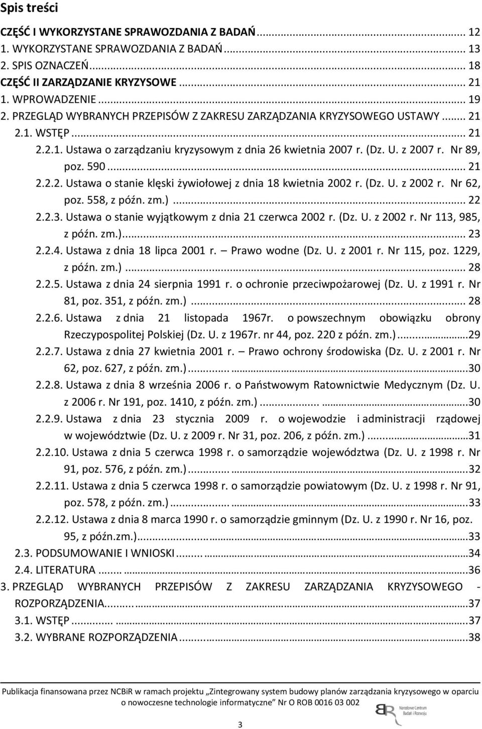 (Dz. U. z 2002 r. Nr 62, poz. 558, z późn. zm.)... 22 2.2.3. Ustawa o stanie wyjątkowym z dnia 21 czerwca 2002 r. (Dz. U. z 2002 r. Nr 113, 985, z późn. zm.)... 23 2.2.4.