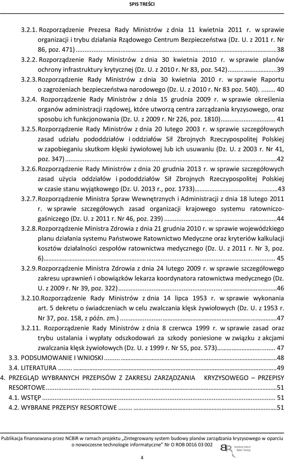 U. z 2010 r. Nr 83 poz. 540).... 40 3.2.4. Rozporządzenie Rady Ministrów z dnia 15 grudnia 2009 r.