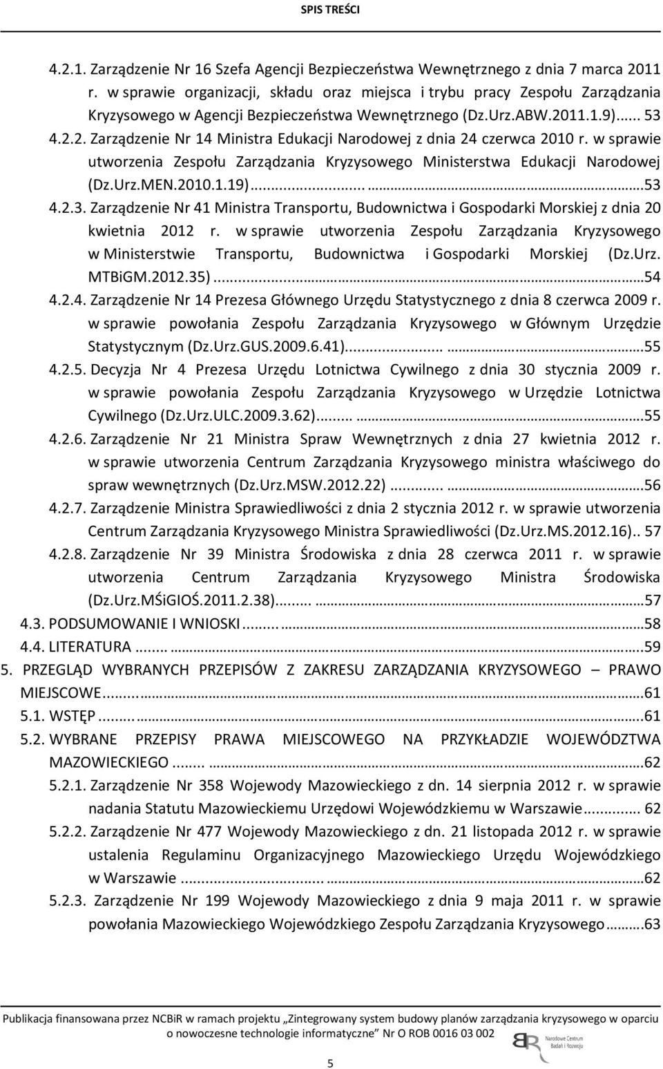 11.1.9)... 53 4.2.2. Zarządzenie Nr 14 Ministra Edukacji Narodowej z dnia 24 czerwca 2010 r. w sprawie utworzenia Zespołu Zarządzania Kryzysowego Ministerstwa Edukacji Narodowej (Dz.Urz.MEN.2010.1.19).