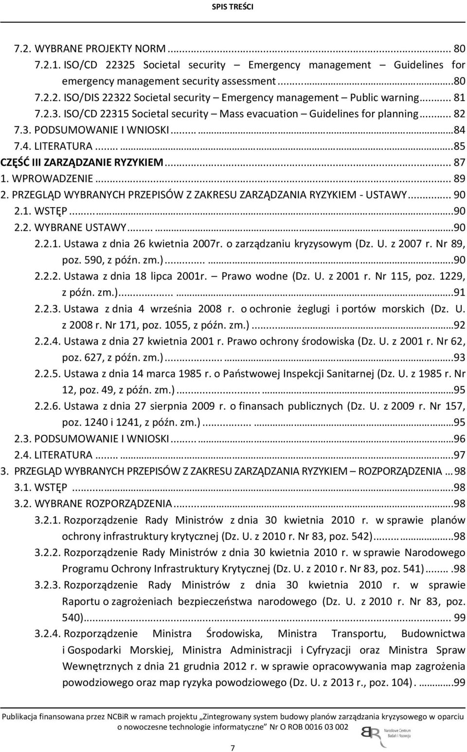 .. 89 2. PRZEGLĄD WYBRANYCH PRZEPISÓW Z ZAKRESU ZARZĄDZANIA RYZYKIEM - USTAWY... 90 2.1. WSTĘP.....90 2.2. WYBRANE USTAWY....90 2.2.1. Ustawa z dnia 26 kwietnia 2007r. o zarządzaniu kryzysowym (Dz. U. z 2007 r.