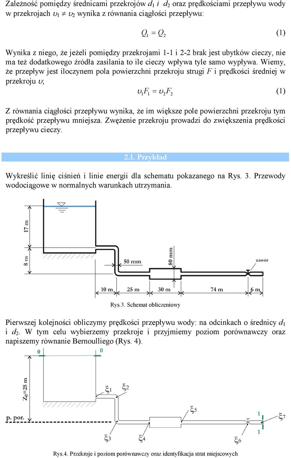 Wiemy, że przepływ jest iloczynem pola powierzchni przeroju strugi F i prędości średniej w przeroju ; F = () F Z równania ciągłości przepływu wynia, że im więsze pole powierzchni przeroju tym prędość