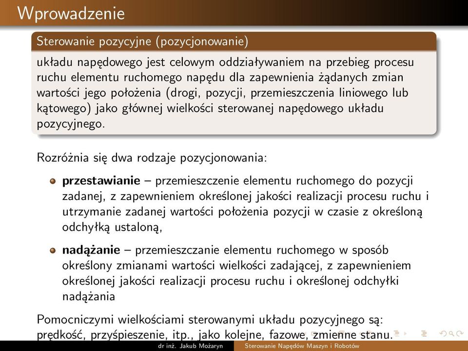 Rozróżnia się dwa rodzaje pozycjonowania: przestawianie przemieszczenie elementu ruchomego do pozycji zadanej, z zapewnieniem określonej jakości realizacji procesu ruchu i utrzymanie zadanej wartości