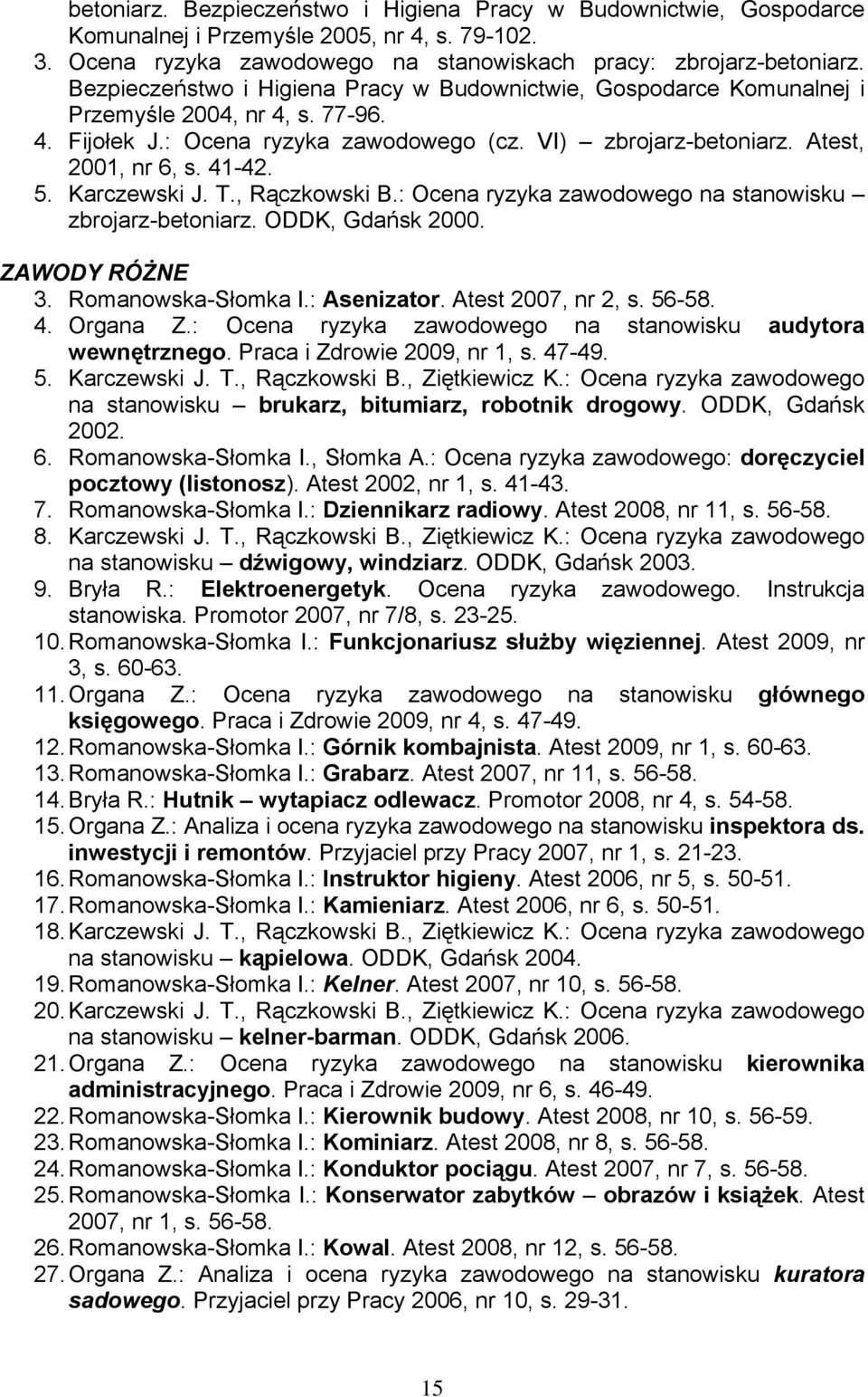 5. Karczewski J. T., Rączkowski B.: Ocena ryzyka zawodowego na stanowisku zbrojarz-betoniarz. ODDK, Gdańsk 2000. ZAWODY RÓŻNE 3. Romanowska-Słomka I.: Asenizator. Atest 2007, nr 2, s. 56-58. 4.