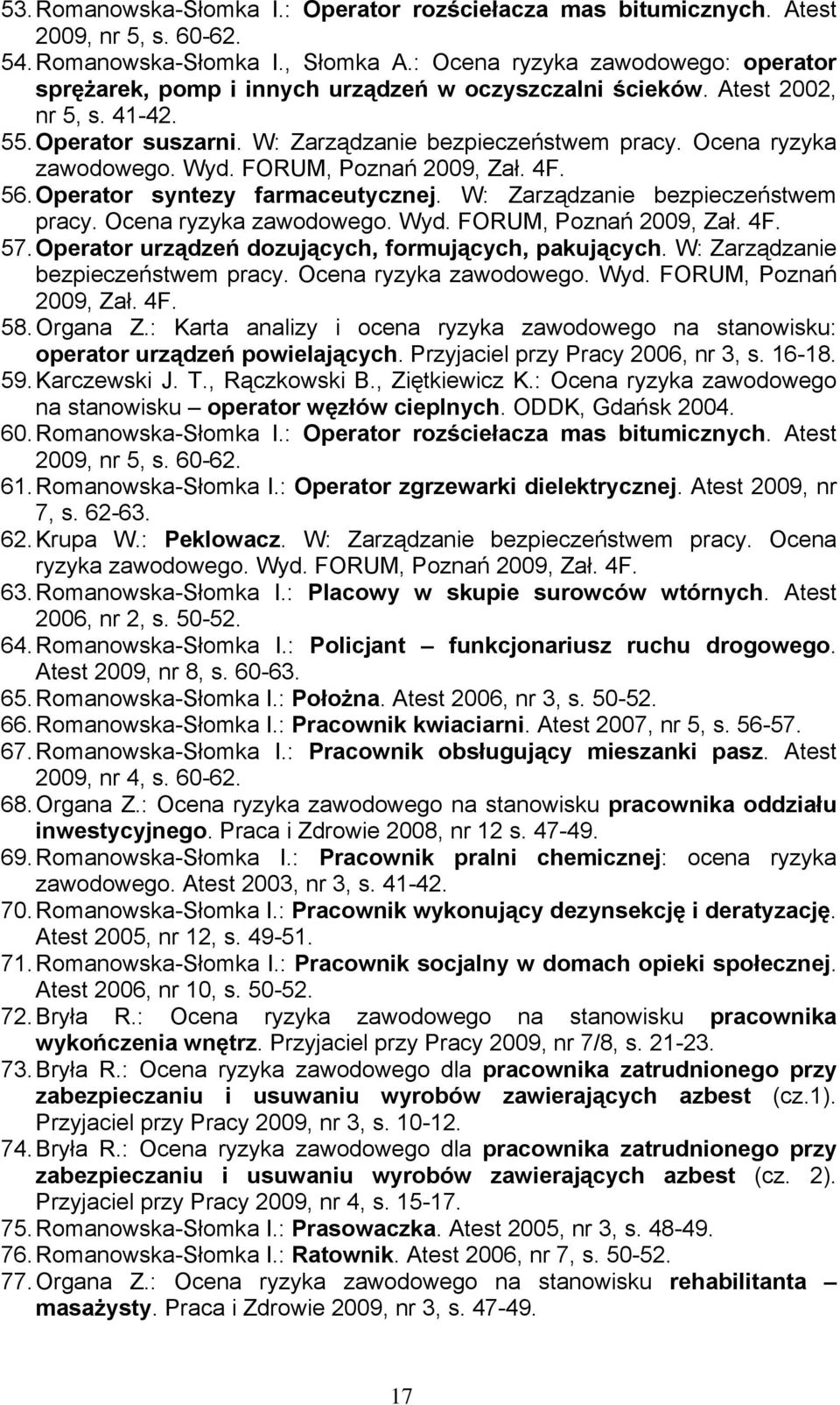 Operator syntezy farmaceutycznej. W: Zarządzanie bezpieczeństwem pracy. Ocena ryzyka 57. Operator urządzeń dozujących, formujących, pakujących. W: Zarządzanie bezpieczeństwem pracy. Ocena ryzyka zawodowego.