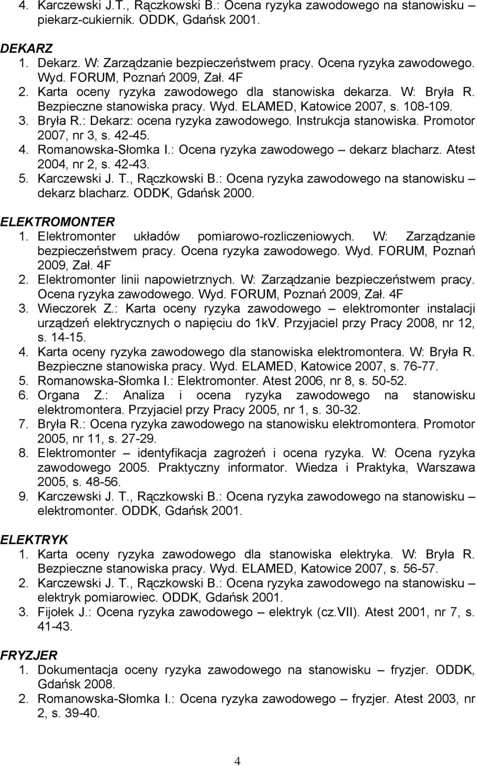 Instrukcja stanowiska. Promotor 2007, nr 3, s. 42-45. 4. Romanowska-Słomka I.: Ocena ryzyka zawodowego dekarz blacharz. Atest 2004, nr 2, s. 42-43. 5. Karczewski J. T., Rączkowski B.