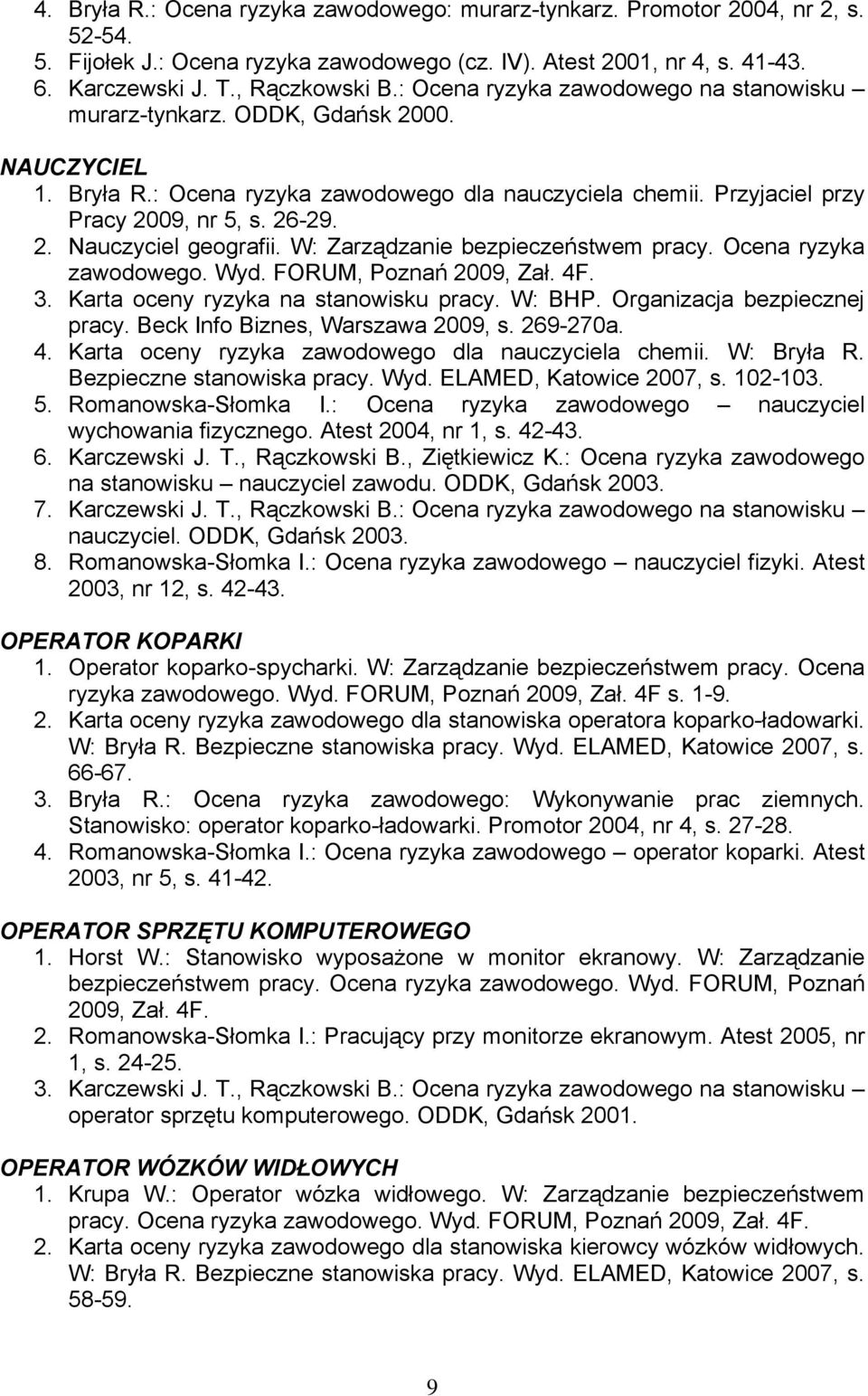 W: Zarządzanie bezpieczeństwem pracy. Ocena ryzyka 3. Karta oceny ryzyka na stanowisku pracy. W: BHP. Organizacja bezpiecznej pracy. Beck Info Biznes, Warszawa 2009, s. 269-270a. 4.