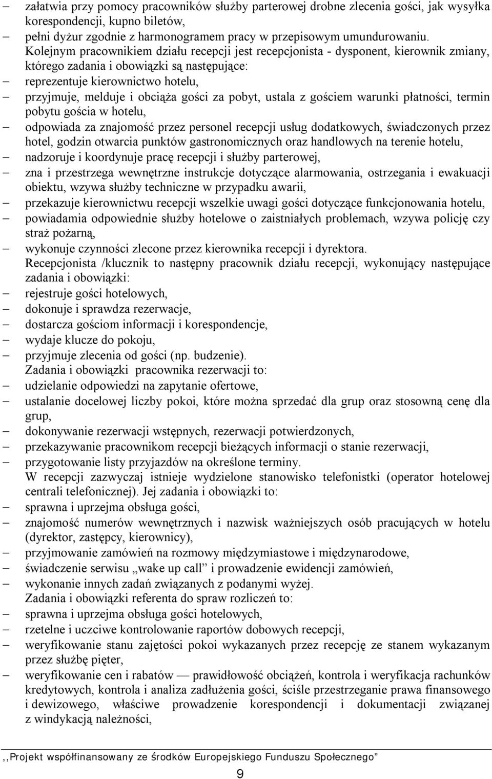 gości za pobyt, ustala z gościem warunki płatności, termin pobytu gościa w hotelu, odpowiada za znajomość przez personel recepcji usług dodatkowych, świadczonych przez hotel, godzin otwarcia punktów