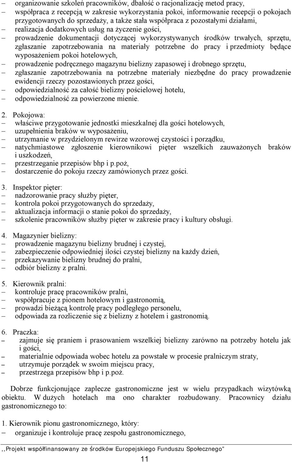 materiały potrzebne do pracy i przedmioty będące wyposażeniem pokoi hotelowych, prowadzenie podręcznego magazynu bielizny zapasowej i drobnego sprzętu, zgłaszanie zapotrzebowania na potrzebne