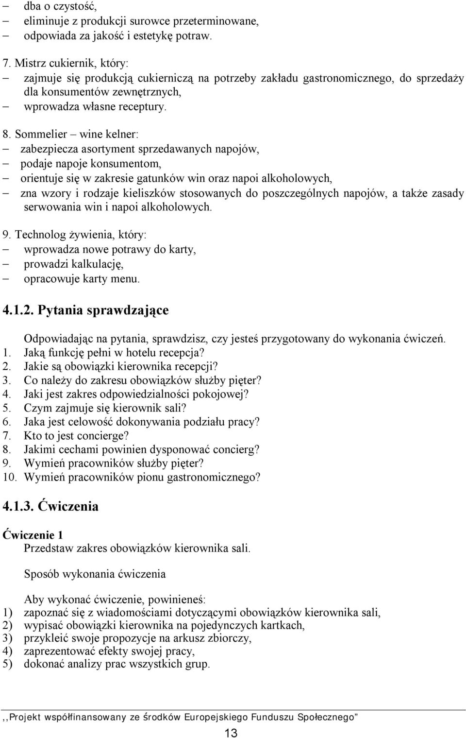 Sommelier wine kelner: zabezpiecza asortyment sprzedawanych napojów, podaje napoje konsumentom, orientuje się w zakresie gatunków win oraz napoi alkoholowych, zna wzory i rodzaje kieliszków