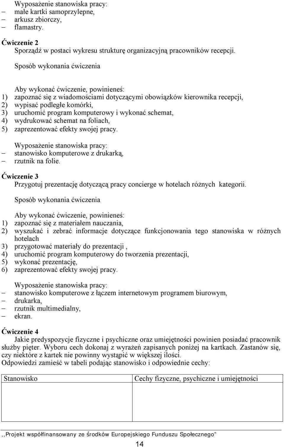 i wykonać schemat, 4) wydrukować schemat na foliach, 5) zaprezentować efekty swojej pracy. Wyposażenie stanowiska pracy: stanowisko komputerowe z drukarką, rzutnik na folie.