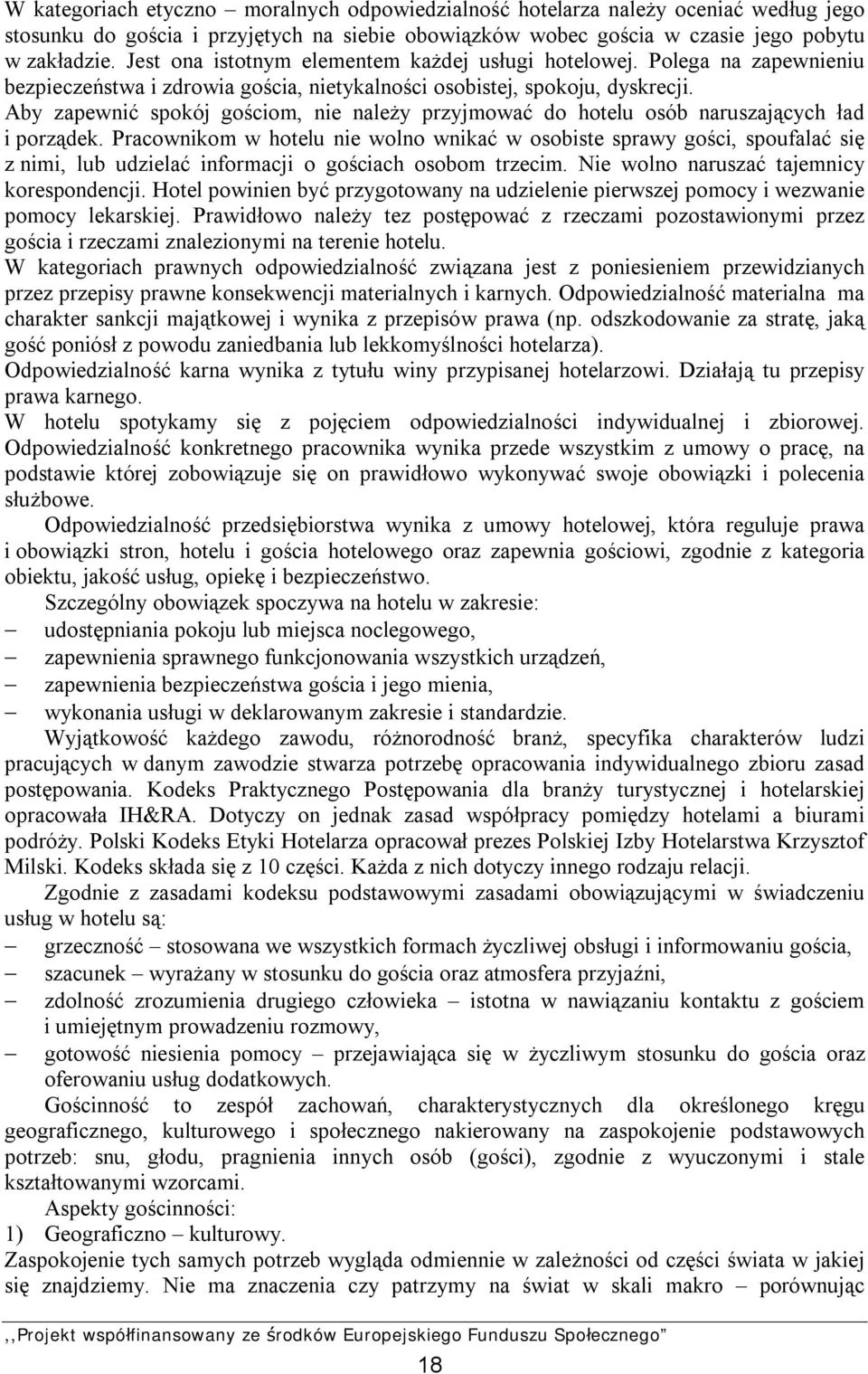 Aby zapewnić spokój gościom, nie należy przyjmować do hotelu osób naruszających ład i porządek.