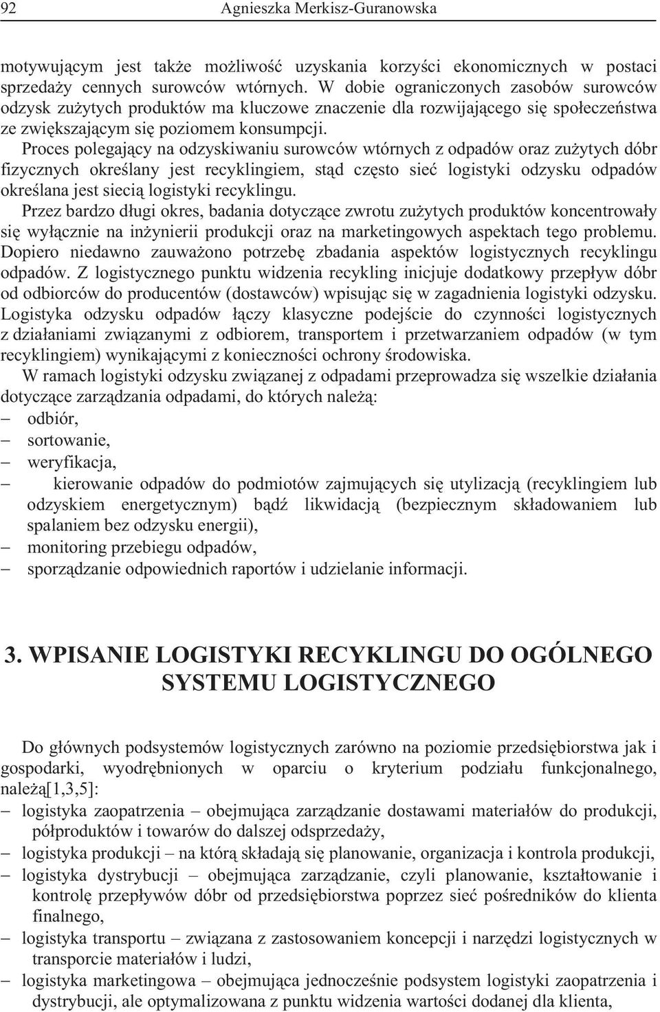 Proces polegajcy na odzyskiwaniu surowców wtórnych z odpadów oraz zuytych dóbr fizycznych okrelany jest recyklingiem, std czsto sie logistyki odzysku odpadów okrelana jest sieci logistyki recyklingu.