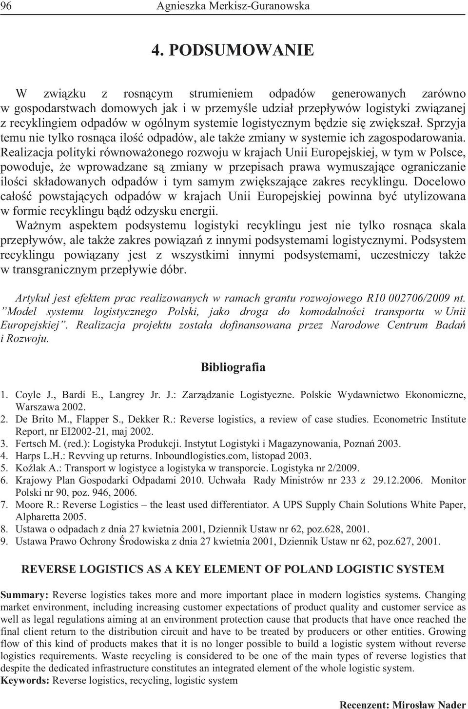 logistycznym bdzie si zwiksza. Sprzyja temu nie tylko rosnca ilo odpadów, ale take zmiany w systemie ich zagospodarowania.