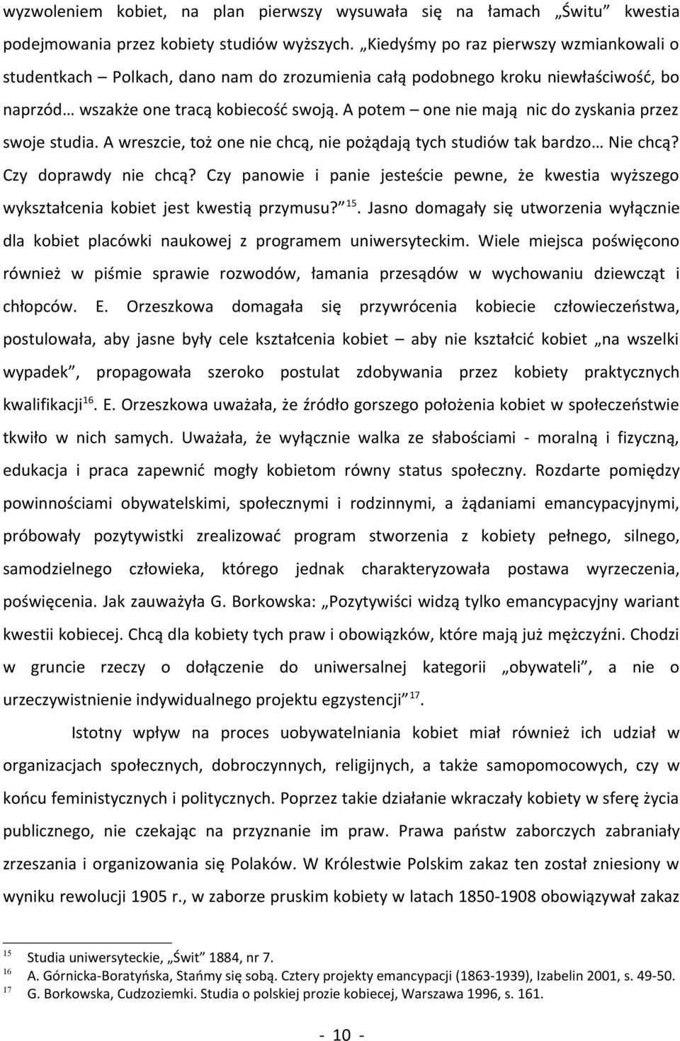 A potem one nie mają nic do zyskania przez swoje studia. A wreszcie, toż one nie chcą, nie pożądają tych studiów tak bardzo Nie chcą? Czy doprawdy nie chcą?