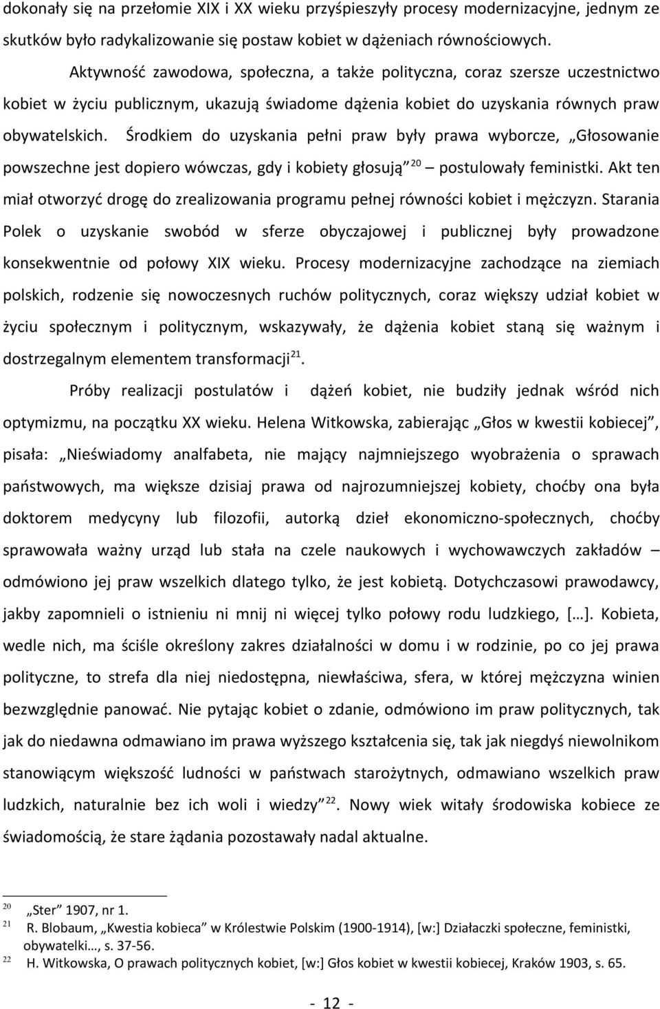 Środkiem do uzyskania pełni praw były prawa wyborcze, Głosowanie powszechne jest dopiero wówczas, gdy i kobiety głosują 20 postulowały feministki.