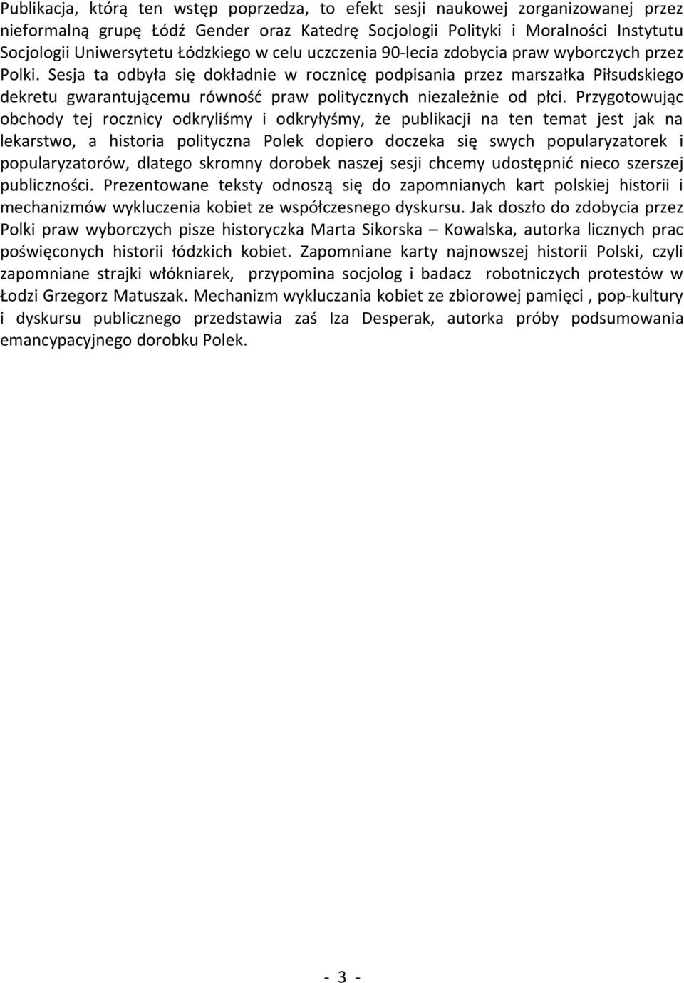 Sesja ta odbyła się dokładnie w rocznicę podpisania przez marszałka Piłsudskiego dekretu gwarantującemu równość praw politycznych niezależnie od płci.