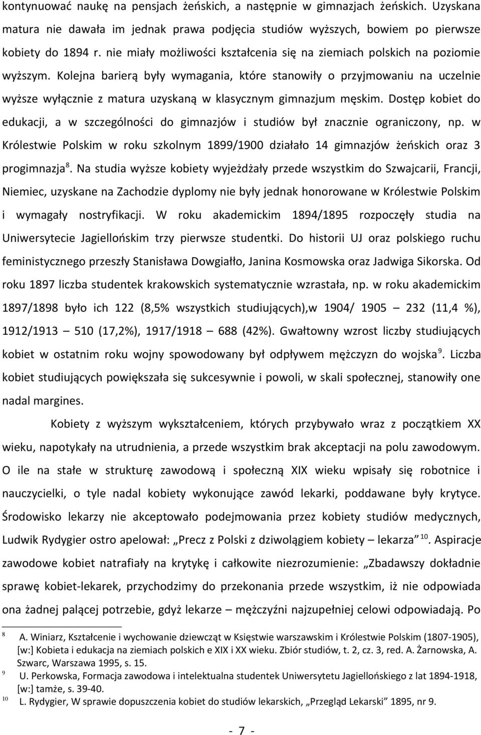 Kolejna barierą były wymagania, które stanowiły o przyjmowaniu na uczelnie wyższe wyłącznie z matura uzyskaną w klasycznym gimnazjum męskim.