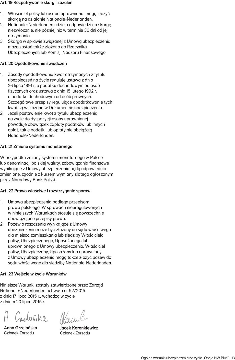 dni od jej otrzymania. 3. Skarga w sprawie związanej z Umową ubezpieczenia może zostać także złożona do Rzecznika Ubezpieczonych lub Komisji Nadzoru Finansowego. Art. 20 Opodatkowanie świadczeń 1.