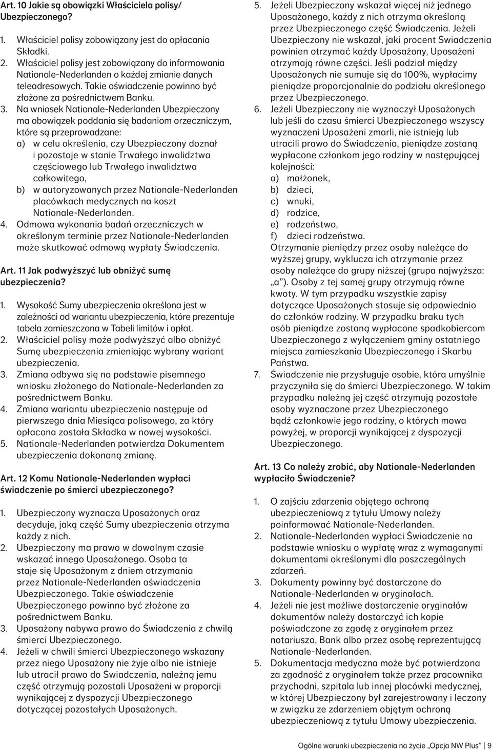 Na wniosek Nationale-Nederlanden Ubezpieczony ma obowiązek poddania się badaniom orzeczniczym, które są przeprowadzane: a) w celu określenia, czy Ubezpieczony doznał i pozostaje w stanie Trwałego