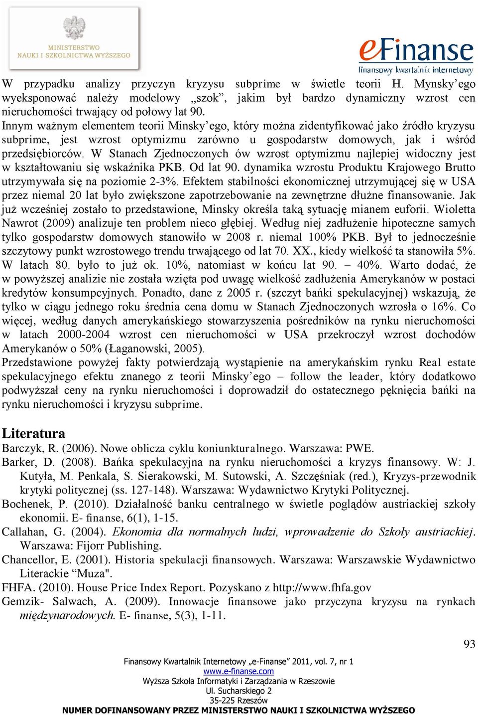 W Stanach Zjednoczonych ów wzrost optymizmu najlepiej widoczny jest w kształtowaniu się wskaźnika PKB. Od lat 90. dynamika wzrostu Produktu Krajowego Brutto utrzymywała się na poziomie 2-3%.