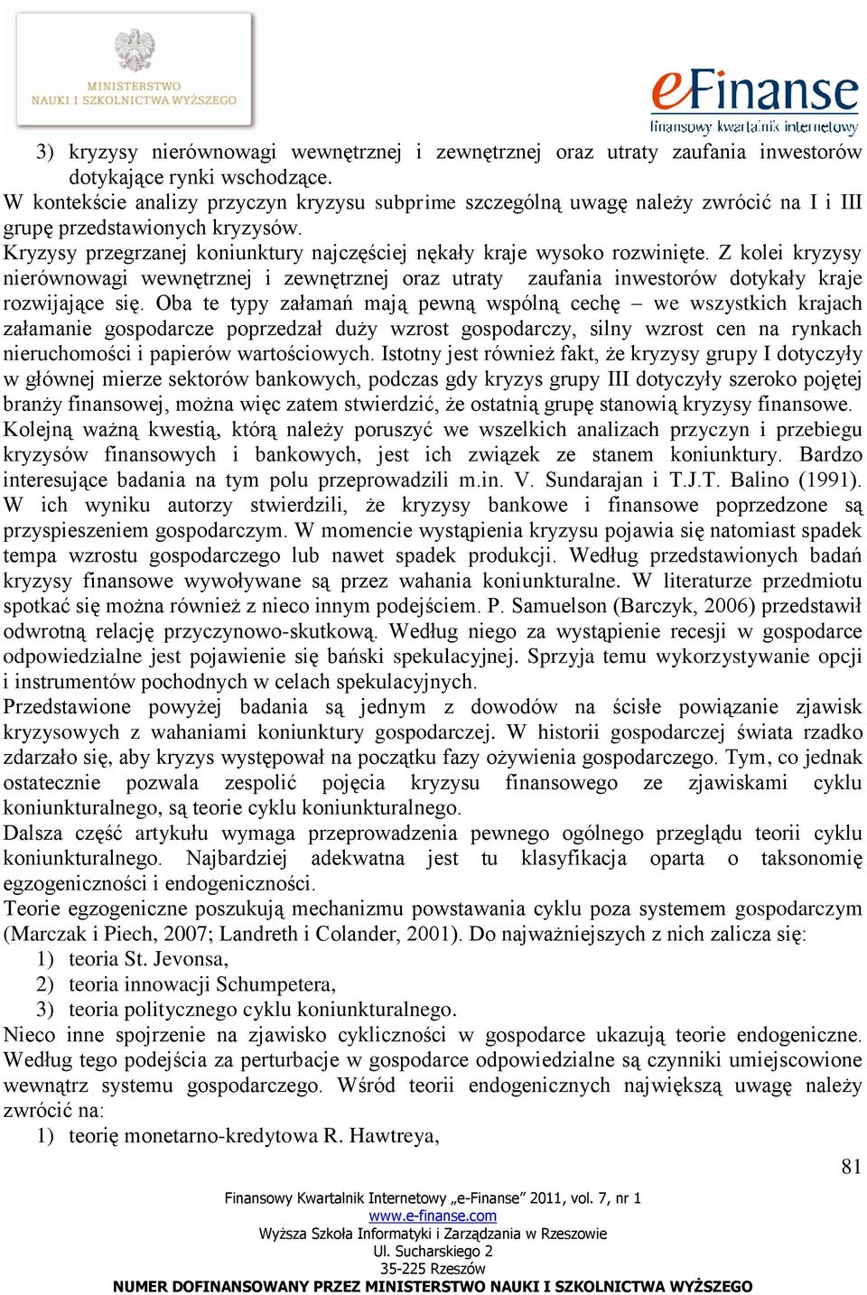 Z kolei kryzysy nierównowagi wewnętrznej i zewnętrznej oraz utraty zaufania inwestorów dotykały kraje rozwijające się.