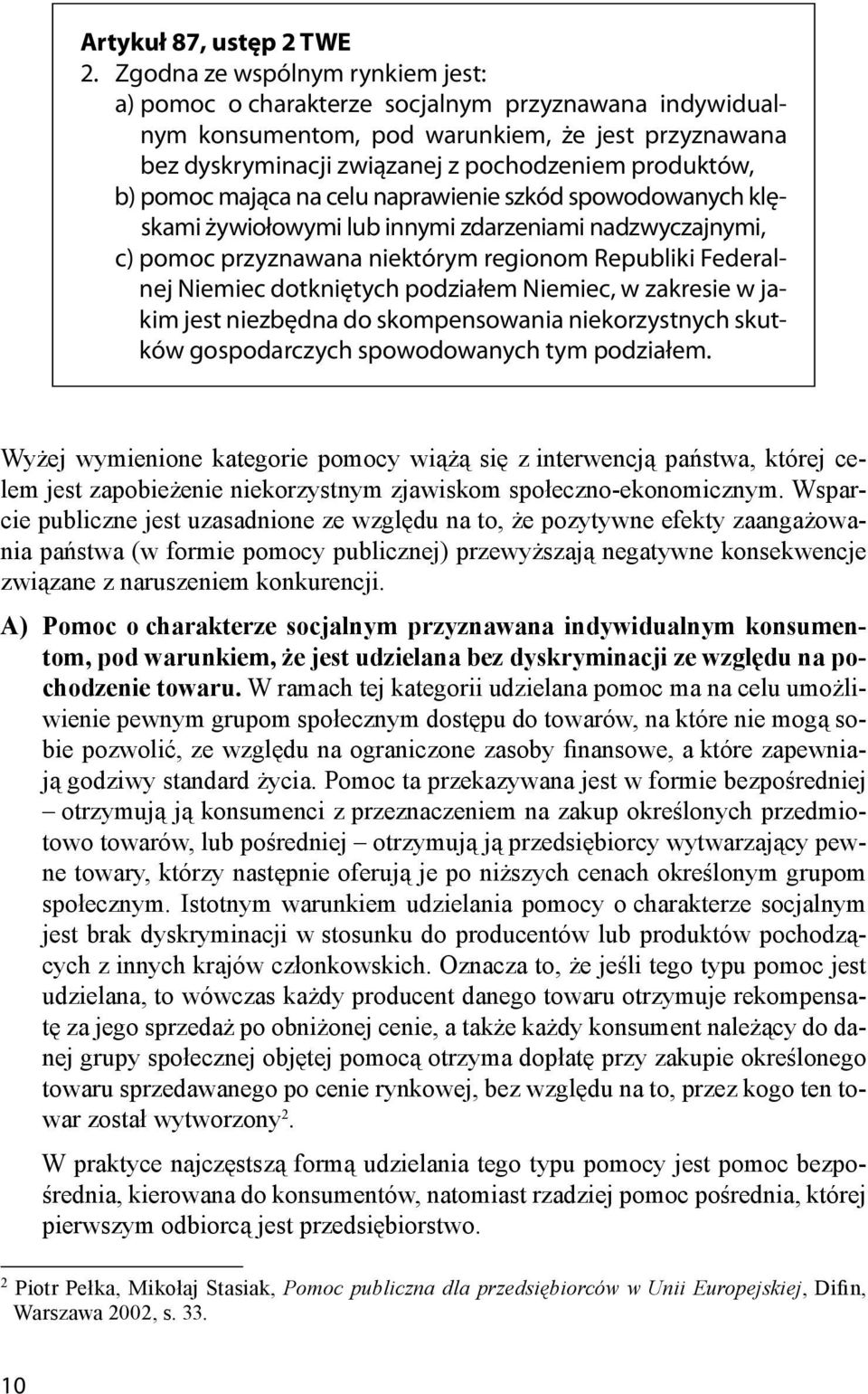 pomoc mająca na celu naprawienie szkód spowodowanych klęskami żywiołowymi lub innymi zdarzeniami nadzwyczajnymi, c) pomoc przyznawana niektórym regionom Republiki Federalnej Niemiec dotkniętych