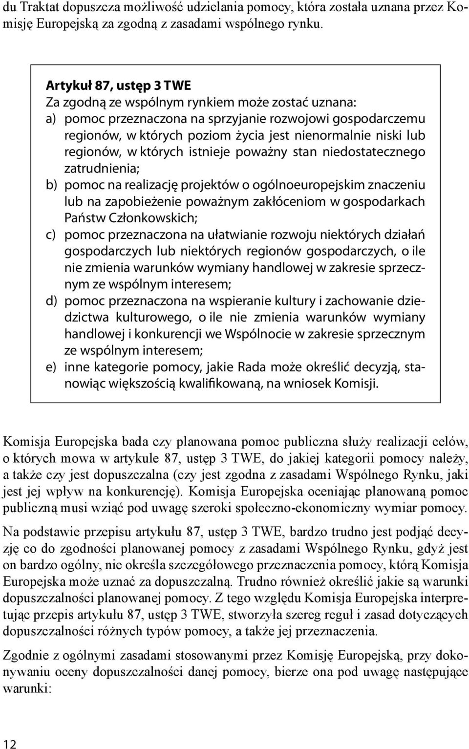 regionów, w których istnieje poważny stan niedostatecznego zatrudnienia; b) pomoc na realizację projektów o ogólnoeuropejskim znaczeniu lub na zapobieżenie poważnym zakłóceniom w gospodarkach Państw