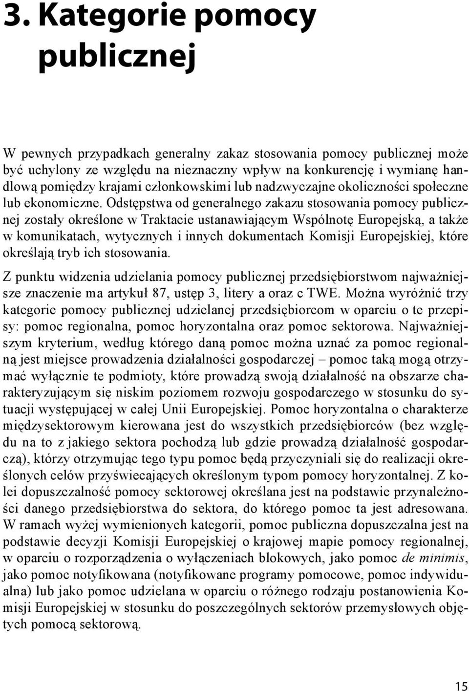 Odstępstwa od generalnego zakazu stosowania pomocy publicznej zostały określone w Traktacie ustanawiającym Wspólnotę Europejską, a także w komunikatach, wytycznych i innych dokumentach Komisji