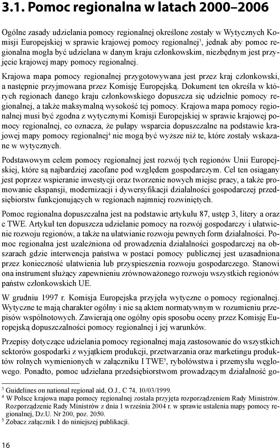 Krajowa mapa pomocy regionalnej przygotowywana jest przez kraj członkowski, a następnie przyjmowana przez Komisję Europejską.