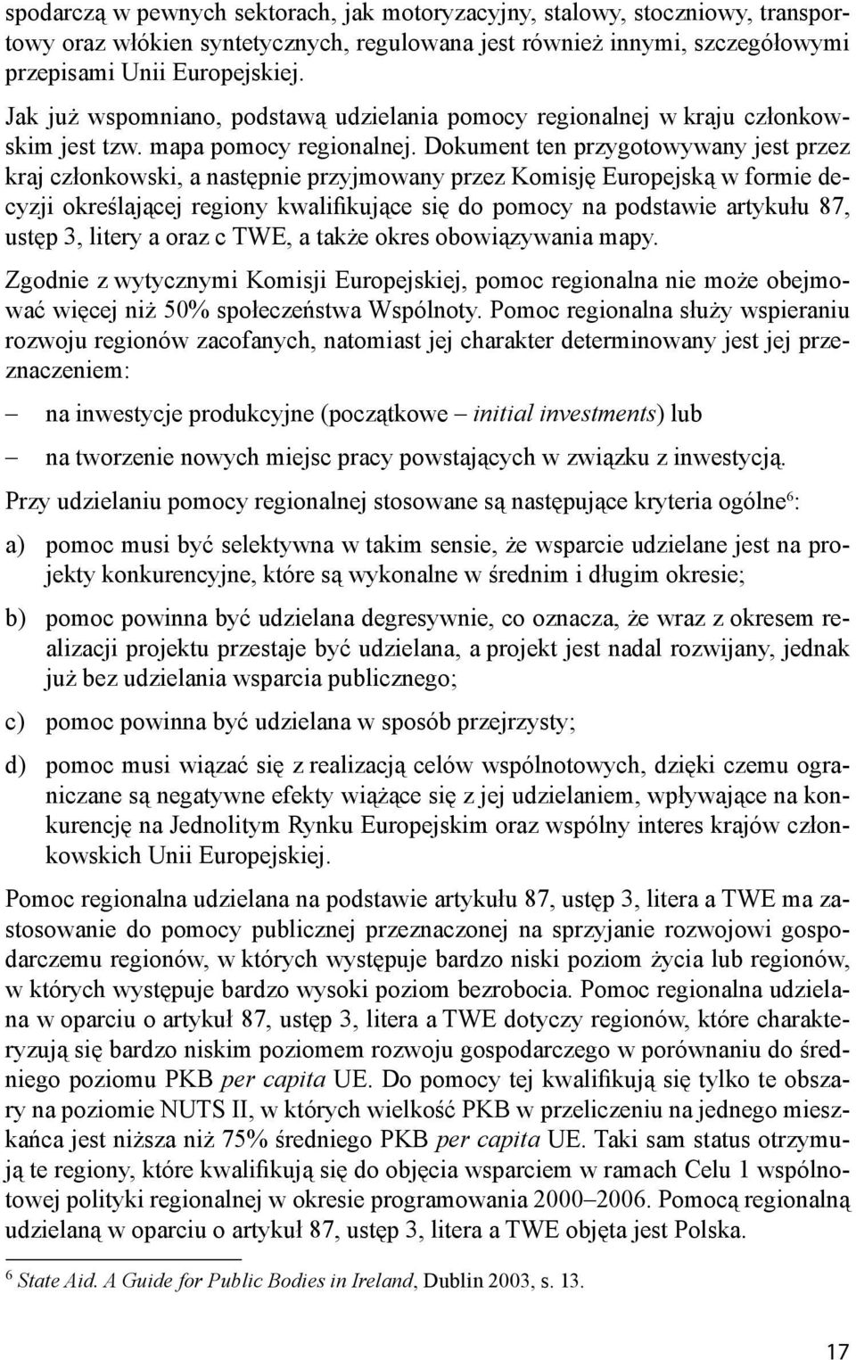 Dokument ten przygotowywany jest przez kraj członkowski, a następnie przyjmowany przez Komisję Europejską w formie decyzji określającej regiony kwalifikujące się do pomocy na podstawie artykułu 87,