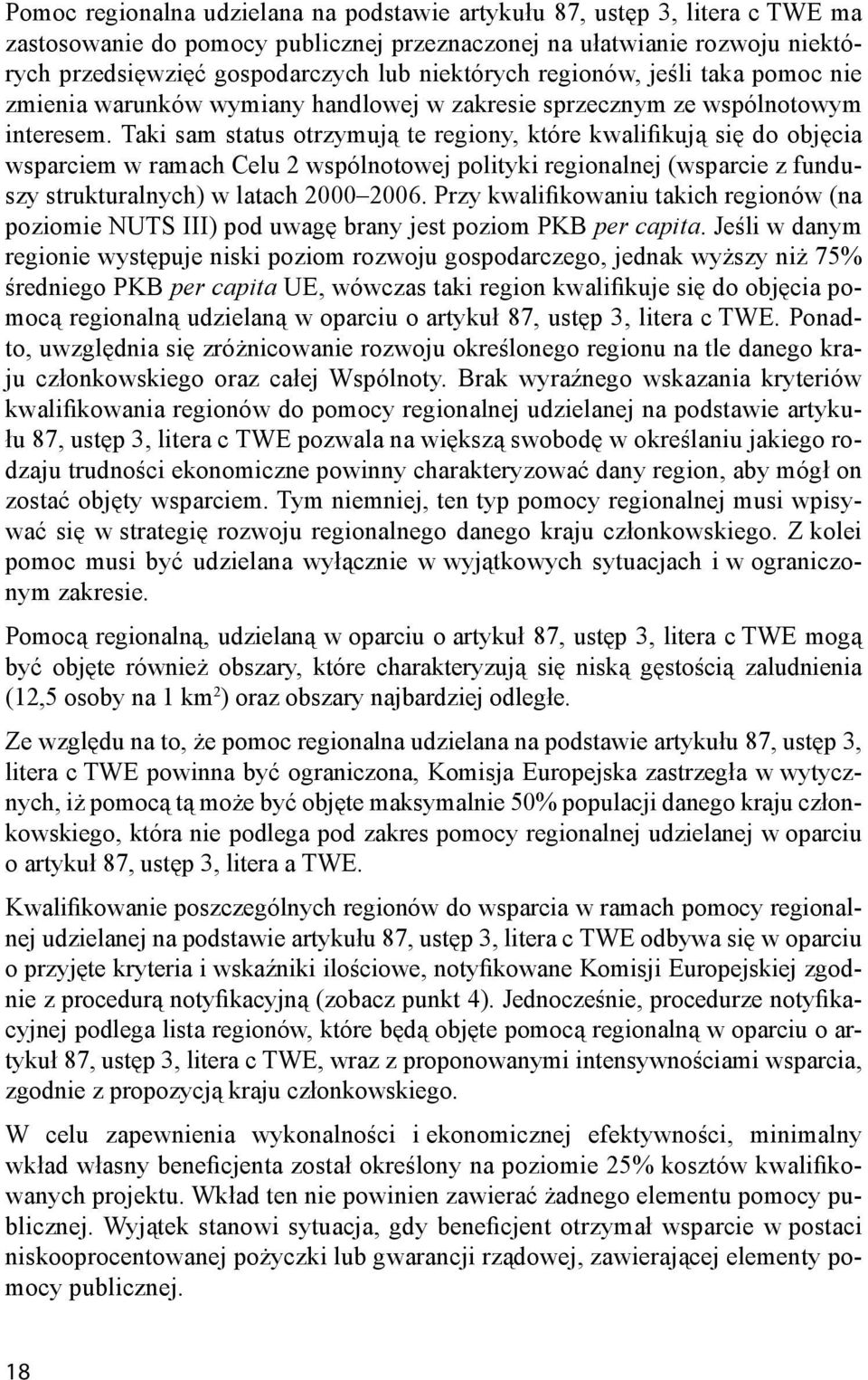 Taki sam status otrzymują te regiony, które kwalifikują się do objęcia wsparciem w ramach Celu 2 wspólnotowej polityki regionalnej (wsparcie z funduszy strukturalnych) w latach 2000 2006.