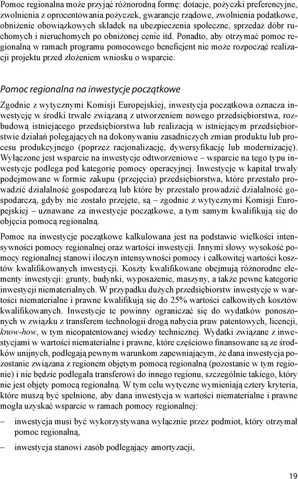 Ponadto, aby otrzymać pomoc regionalną w ramach programu pomocowego beneficjent nie może rozpocząć realizacji projektu przed złożeniem wniosku o wsparcie.