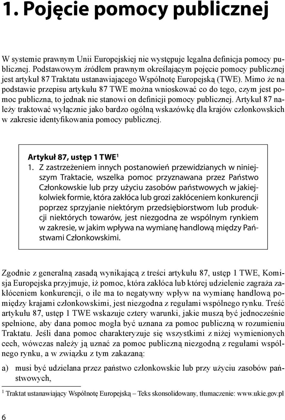 Mimo że na podstawie przepisu artykułu 87 TWE można wnioskować co do tego, czym jest pomoc publiczna, to jednak nie stanowi on definicji pomocy publicznej.