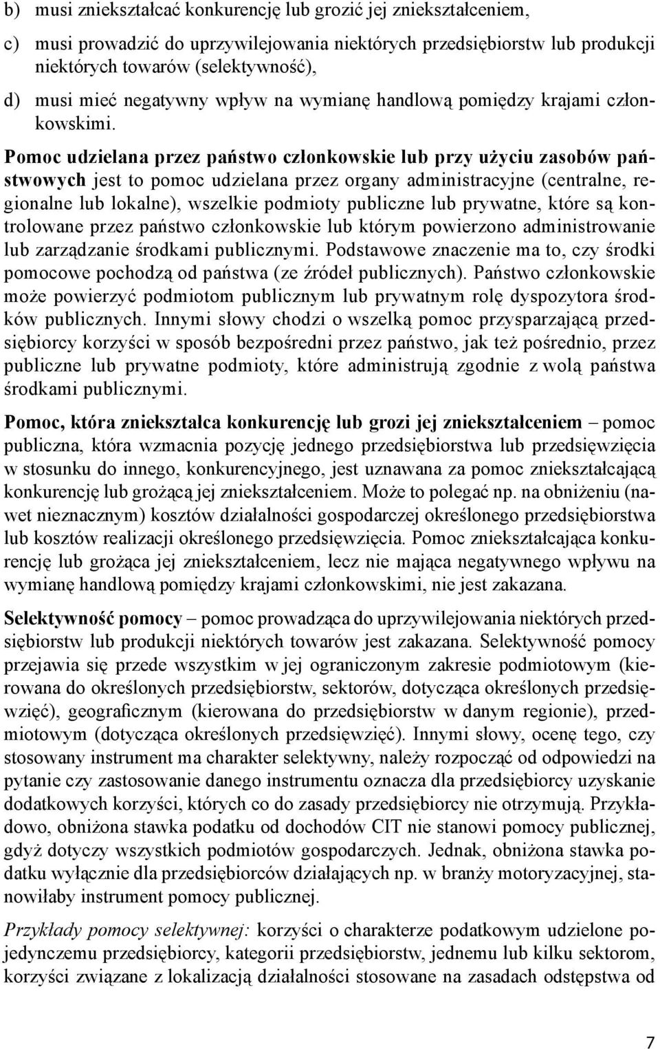 Pomoc udzielana przez państwo członkowskie lub przy użyciu zasobów państwowych jest to pomoc udzielana przez organy administracyjne (centralne, regionalne lub lokalne), wszelkie podmioty publiczne