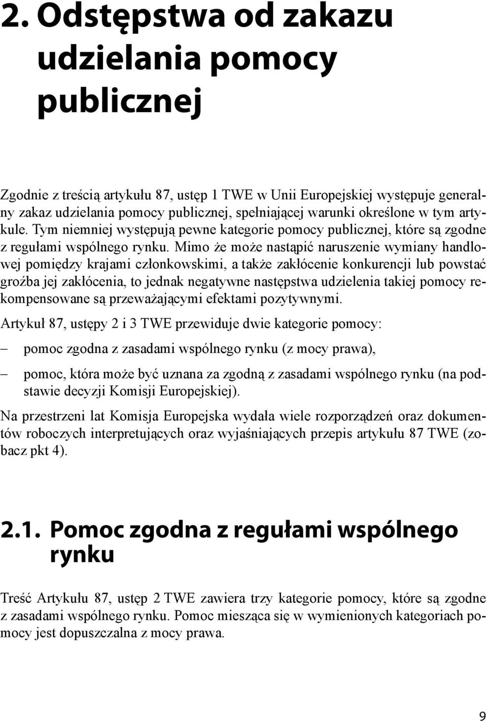 Mimo że może nastąpić naruszenie wymiany handlowej pomiędzy krajami członkowskimi, a także zakłócenie konkurencji lub powstać groźba jej zakłócenia, to jednak negatywne następstwa udzielenia takiej