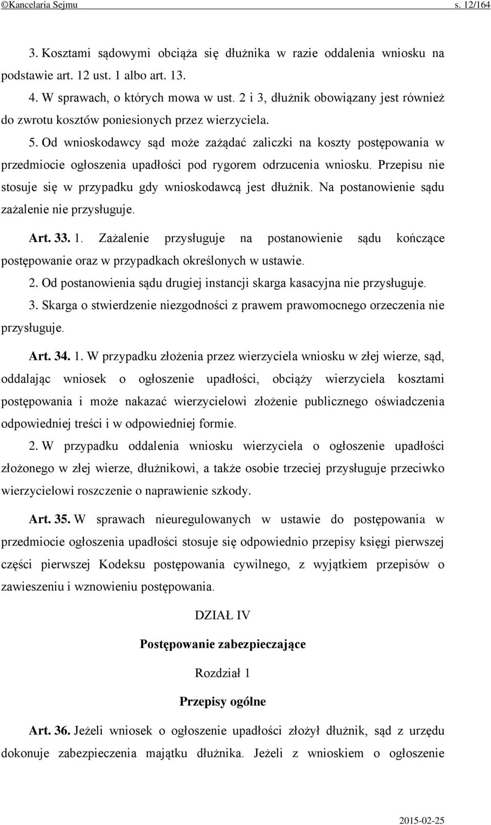 Od wnioskodawcy sąd może zażądać zaliczki na koszty postępowania w przedmiocie ogłoszenia upadłości pod rygorem odrzucenia wniosku. Przepisu nie stosuje się w przypadku gdy wnioskodawcą jest dłużnik.