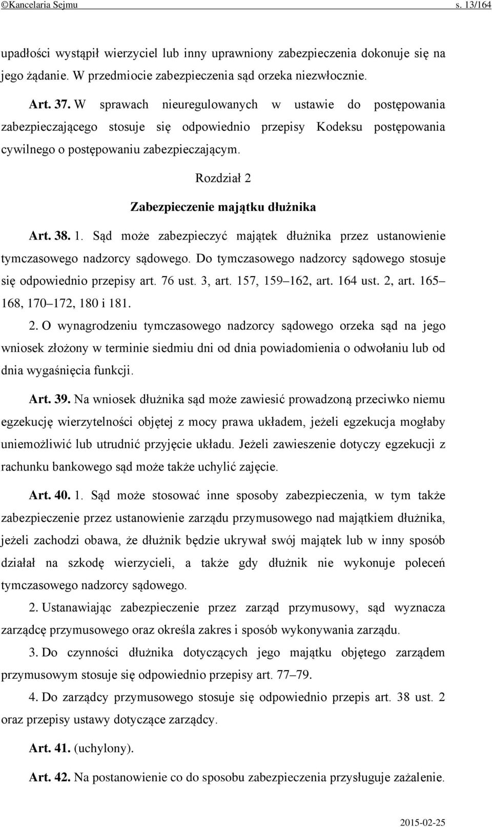 Rozdział 2 Zabezpieczenie majątku dłużnika Art. 38. 1. Sąd może zabezpieczyć majątek dłużnika przez ustanowienie tymczasowego nadzorcy sądowego.