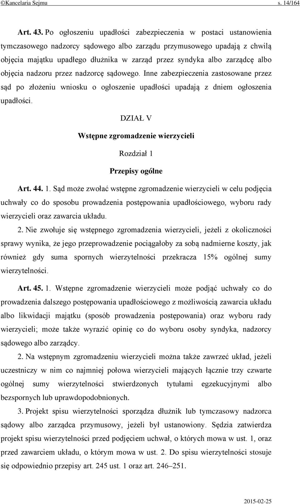 zarządcę albo objęcia nadzoru przez nadzorcę sądowego. Inne zabezpieczenia zastosowane przez sąd po złożeniu wniosku o ogłoszenie upadłości upadają z dniem ogłoszenia upadłości.