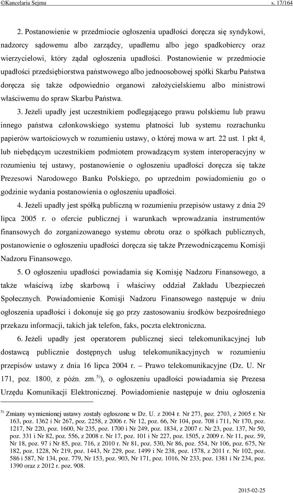 Postanowienie w przedmiocie upadłości przedsiębiorstwa państwowego albo jednoosobowej spółki Skarbu Państwa doręcza się także odpowiednio organowi założycielskiemu albo ministrowi właściwemu do spraw