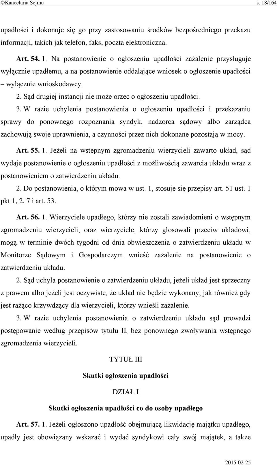 W razie uchylenia postanowienia o ogłoszeniu upadłości i przekazaniu sprawy do ponownego rozpoznania syndyk, nadzorca sądowy albo zarządca zachowują swoje uprawnienia, a czynności przez nich dokonane